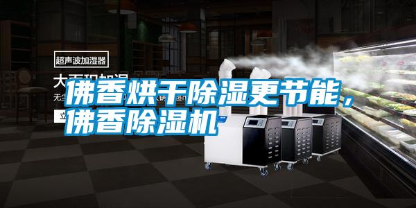 佛香烘干除濕更節能，佛香除濕機