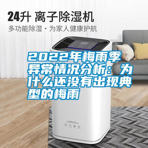 2022年梅雨季異常情況分析:為什么還沒有出現(xiàn)典型的梅雨