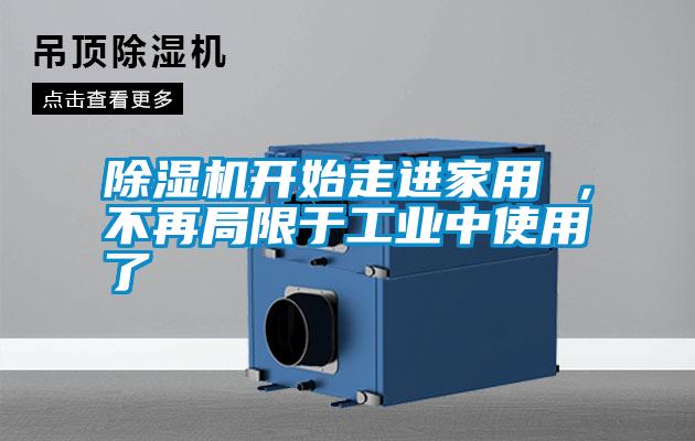 除濕機(jī)開(kāi)始走進(jìn)家用 ,不再局限于工業(yè)中使用了