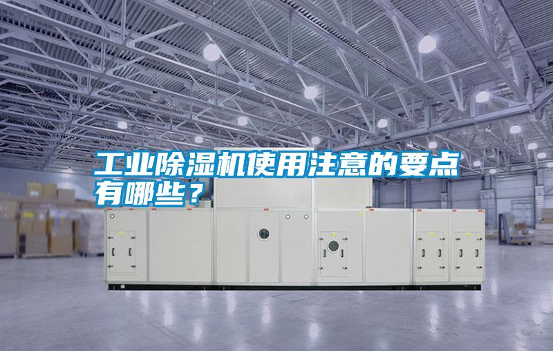 工業(yè)除濕機使用注意的要點有哪些?
