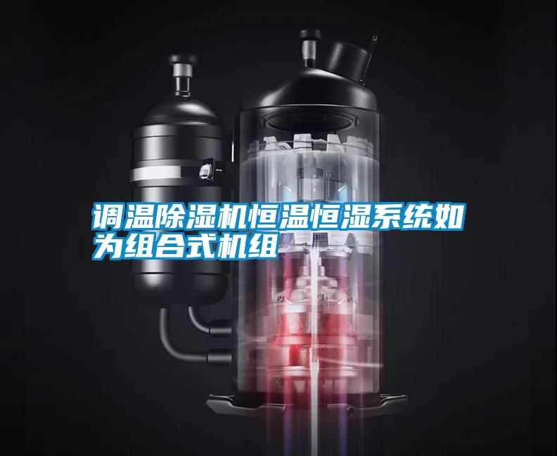 調溫除濕機恒溫恒濕系統(tǒng)如為組合式機組