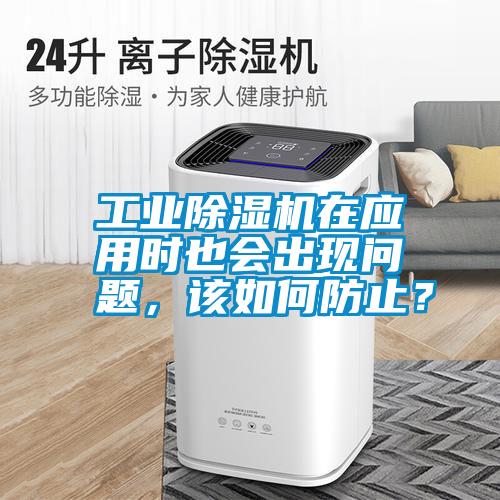 工業(yè)除濕機(jī)在應(yīng)用時也會出現(xiàn)問題,該如何防止?