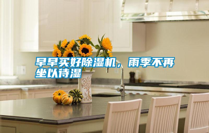 早早買好除濕機(jī)，雨季不再坐以待濕