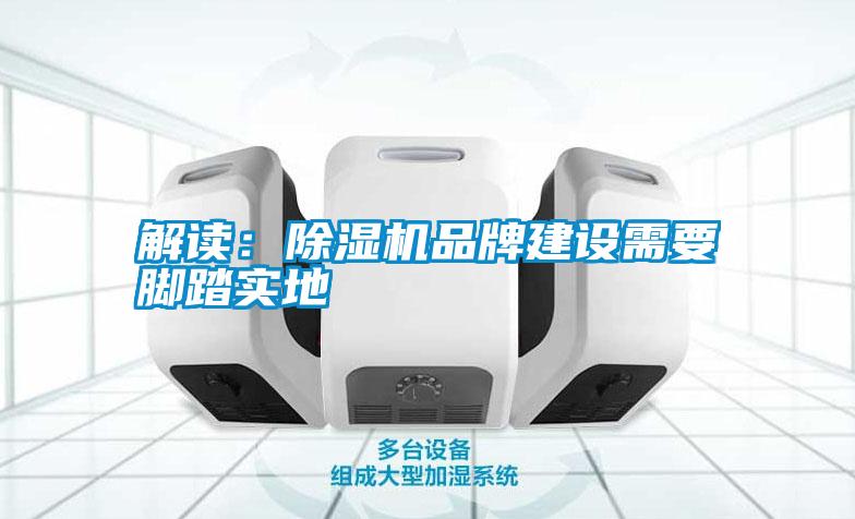 解讀:除濕機品牌建設(shè)需要腳踏實地