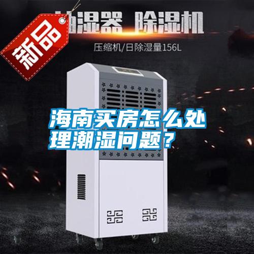 海南買房怎么處理潮濕問(wèn)題?