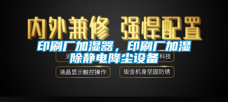 印刷廠加濕器，印刷廠加濕除靜電降塵設備