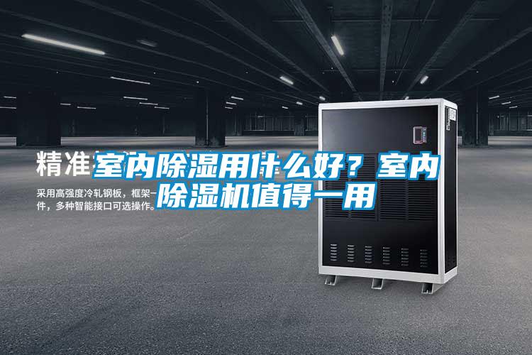 室內除濕用什么好?室內除濕機值得一用