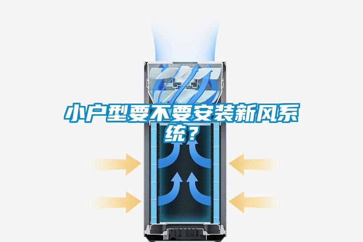 小戶型要不要安裝新風系統(tǒng)?