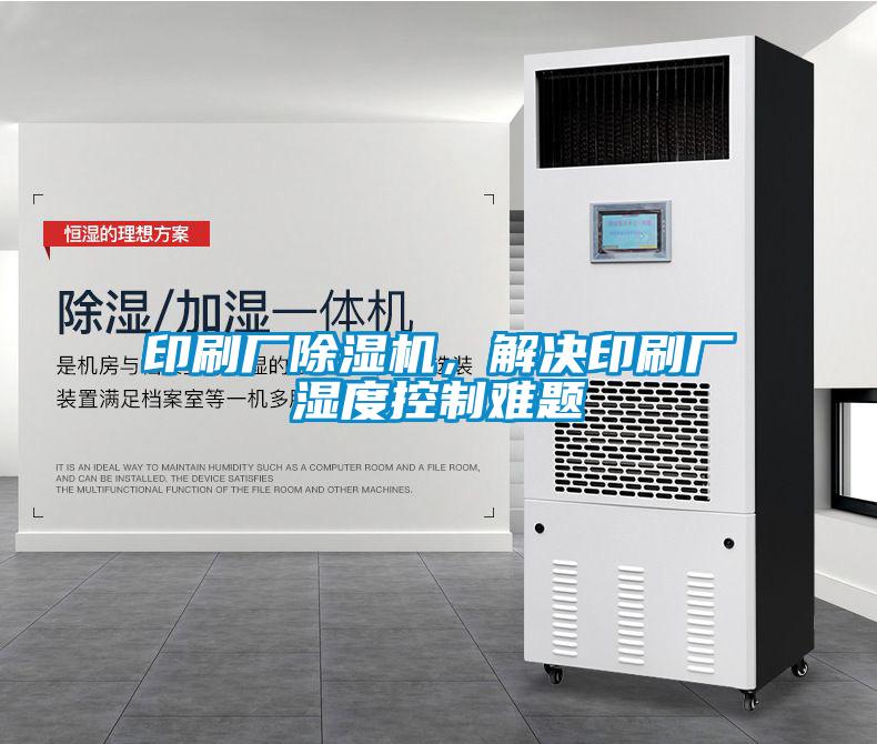 印刷廠除濕機(jī)，解決印刷廠濕度控制難題
