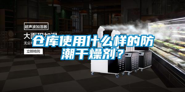 倉庫使用什么樣的防潮干燥劑？