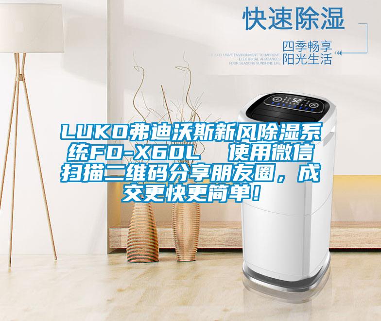 LUKO弗迪沃斯新風除濕系統FD-X60L 使用微信掃描二維碼分享朋友圈,成交更快更簡單!