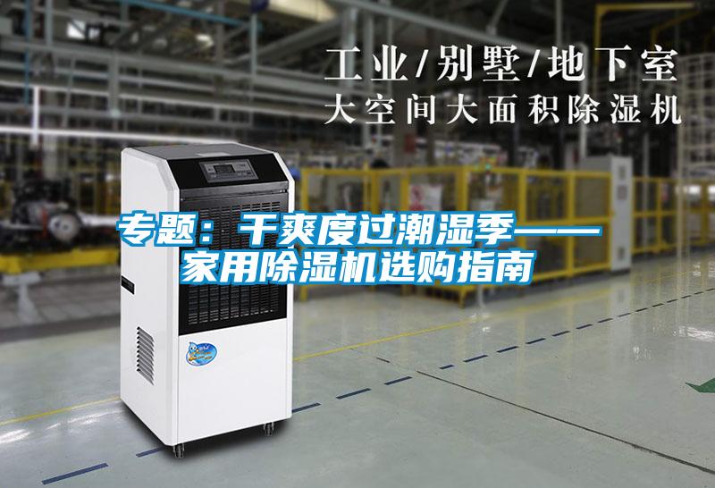 專題:干爽度過(guò)潮濕季——家用除濕機(jī)選購(gòu)指南