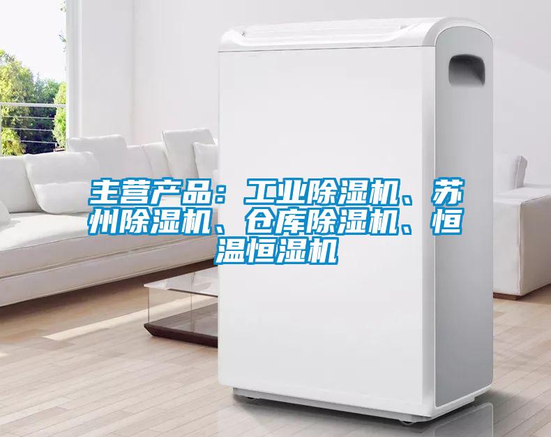 主營產品：工業除濕機、蘇州除濕機、倉庫除濕機、恒溫恒濕機