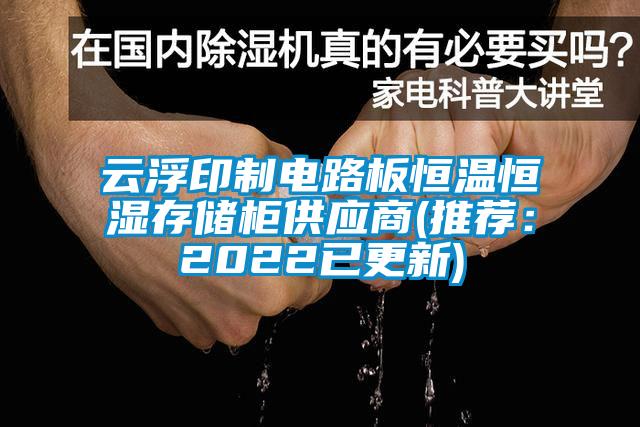 云浮印制電路板恒溫恒濕存儲柜供應商(推薦:2022已更新)