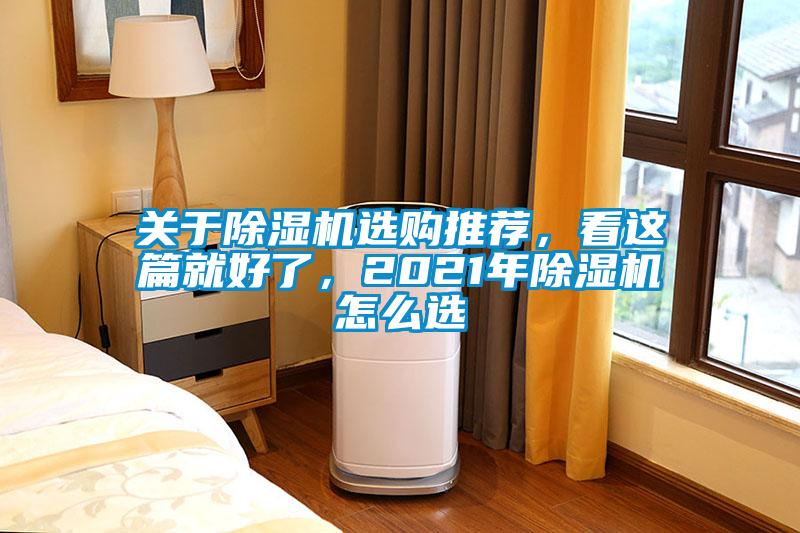 關于除濕機選購推薦,看這篇就好了,2021年除濕機怎么選