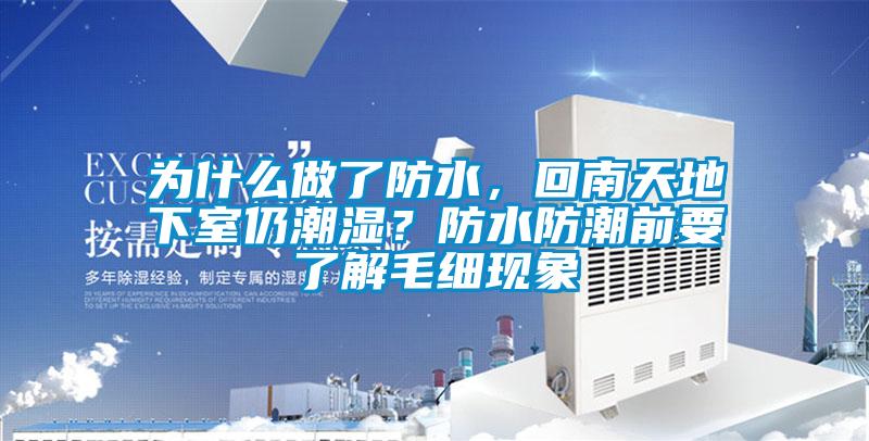 為什么做了防水，回南天地下室仍潮濕？防水防潮前要了解毛細現象