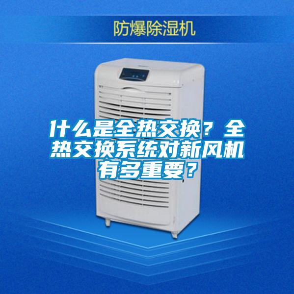 什么是全熱交換？全熱交換系統(tǒng)對(duì)新風(fēng)機(jī)有多重要？