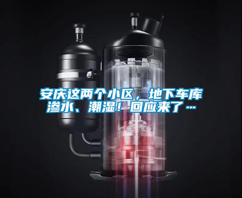 安慶這兩個(gè)小區(qū),地下車庫滲水、潮濕!回應(yīng)來了…