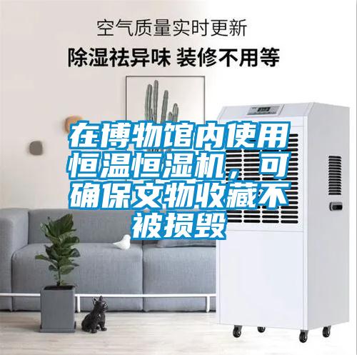 在博物館內(nèi)使用恒溫恒濕機(jī),可確保文物收藏不被損毀