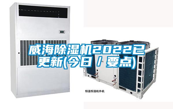 威海除濕機(jī)2022已更新(今日/要點(diǎn))