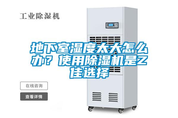 地下室濕度太大怎么辦?使用除濕機是Z佳選擇