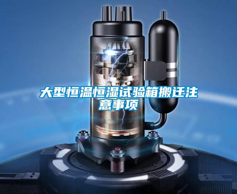 大型恒溫恒濕試驗(yàn)箱搬遷注意事項(xiàng)