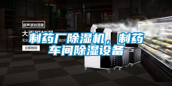 制藥廠除濕機，制藥車間除濕設備