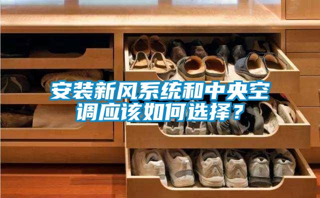 安裝新風(fēng)系統(tǒng)和中央空調(diào)應(yīng)該如何選擇?