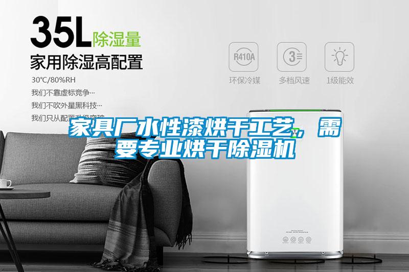 家具廠水性漆烘干工藝，需要專業烘干除濕機