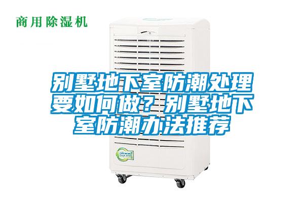 別墅地下室防潮處理要如何做?別墅地下室防潮辦法推薦