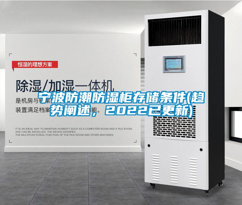 寧波防潮防濕柜存儲(chǔ)條件(趨勢(shì)闡述,2022已更新)