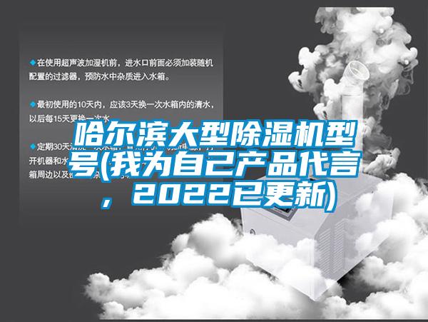 哈爾濱大型除濕機型號(我為自己產(chǎn)品代言,2022已更新)