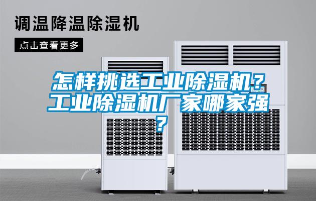 怎樣挑選工業(yè)除濕機？工業(yè)除濕機廠家哪家強？
