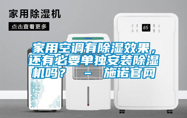 家用空調(diào)有除濕效果,還有必要單獨(dú)安裝除濕機(jī)嗎? – 施諾官網(wǎng)