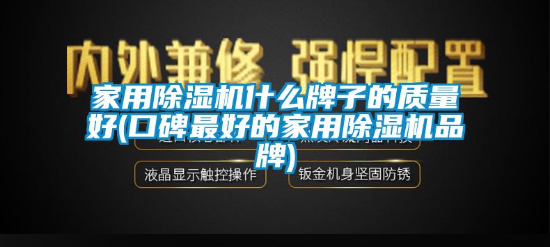 家用除濕機(jī)什么牌子的質(zhì)量好(口碑最好的家用除濕機(jī)品牌)