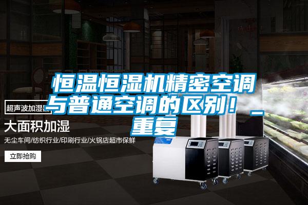 恒溫恒濕機精密空調與普通空調的區別！_重復