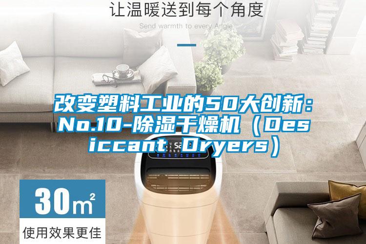 改變塑料工業(yè)的50大創(chuàng)新:No.10-除濕干燥機(jī)(Desiccant Dryers)