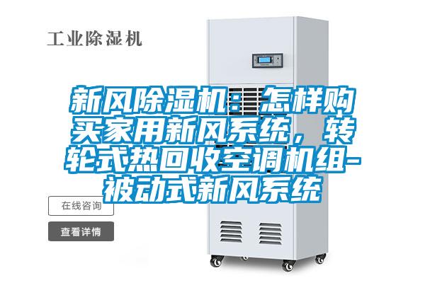 新風除濕機:怎樣購買家用新風系統,轉輪式熱回收空調機組-被動式新風系統