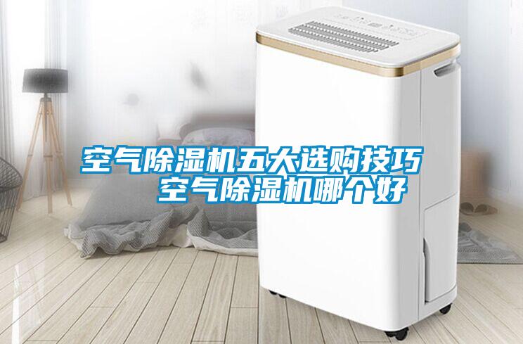 空氣除濕機五大選購技巧 空氣除濕機哪個好