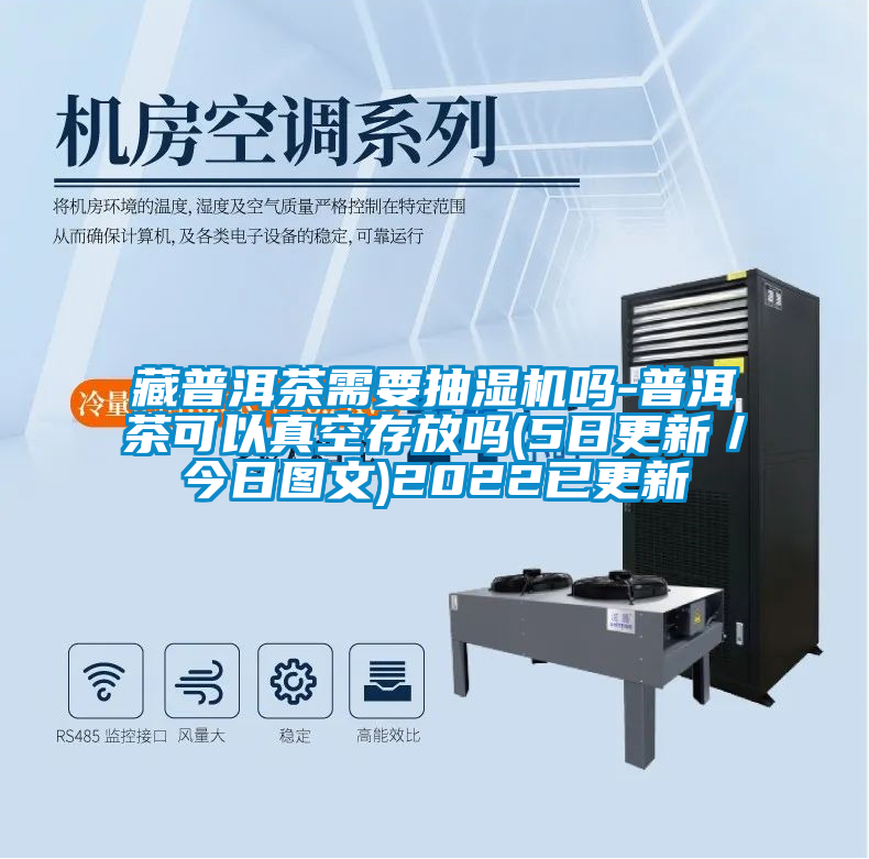 藏普洱茶需要抽濕機嗎-普洱茶可以真空存放嗎(5日更新/今日圖文)2022已更新