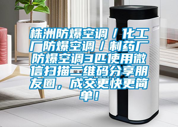 株洲防爆空調/化工廠防爆空調/制藥廠防爆空調3匹使用微信掃描二維碼分享朋友圈,成交更快更簡單!