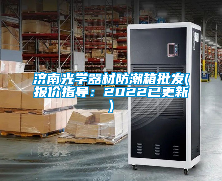 濟南光學器材防潮箱批發(報價指導:2022已更新)