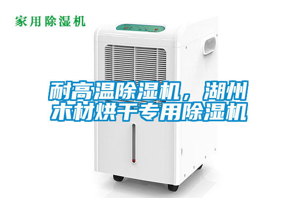 耐高溫除濕機,湖州木材烘干專用除濕機