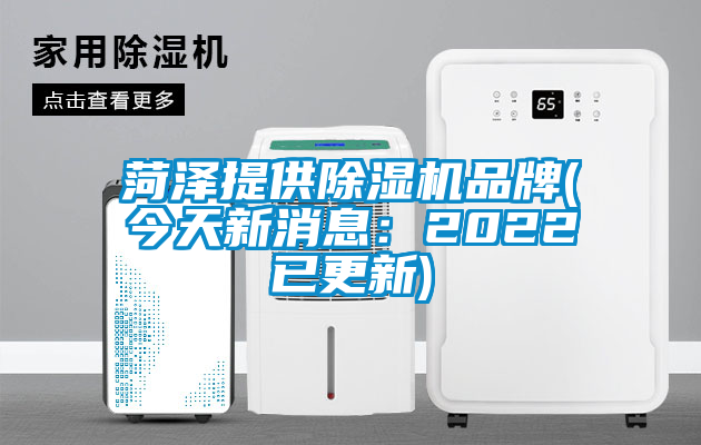 菏澤提供除濕機品牌(今天新消息:2022已更新)
