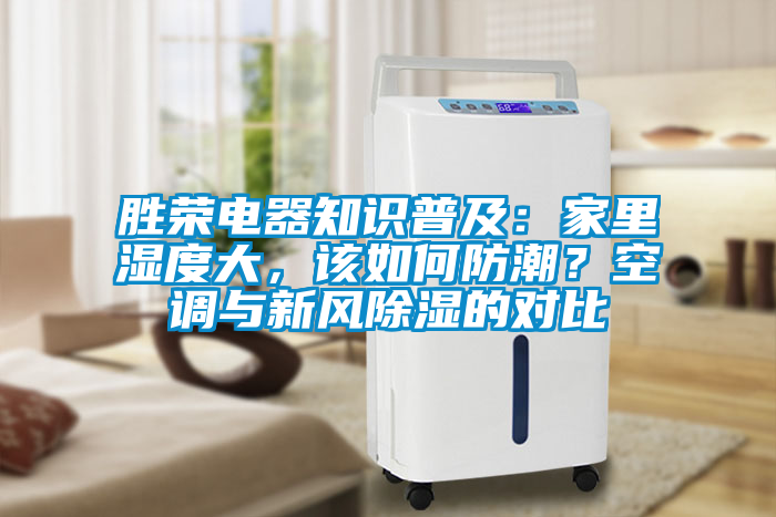 勝榮電器知識普及:家里濕度大,該如何防潮?空調(diào)與新風(fēng)除濕的對比