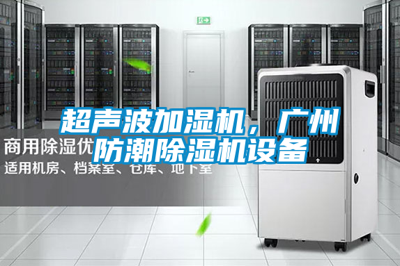 超聲波加濕機,廣州防潮除濕機設備