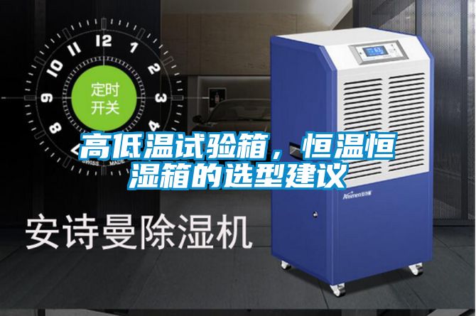高低溫試驗箱,恒溫恒濕箱的選型建議